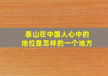 泰山在中国人心中的地位是怎样的一个地方