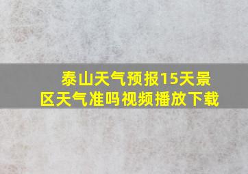 泰山天气预报15天景区天气准吗视频播放下载