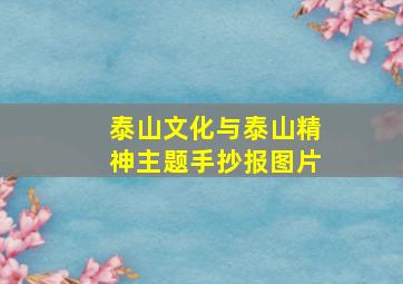 泰山文化与泰山精神主题手抄报图片