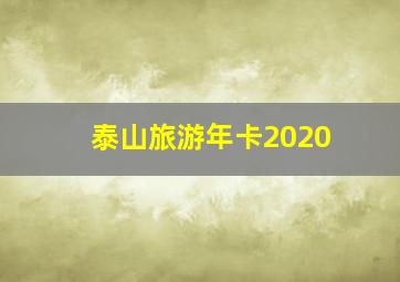 泰山旅游年卡2020