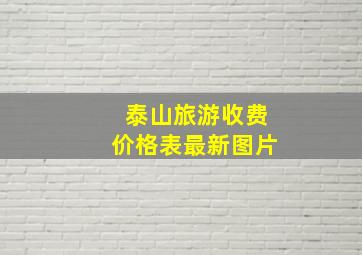 泰山旅游收费价格表最新图片