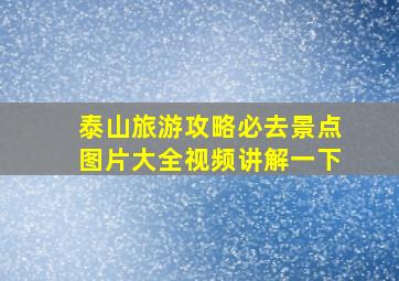 泰山旅游攻略必去景点图片大全视频讲解一下