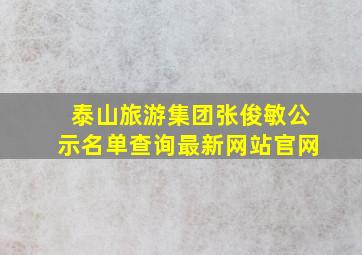 泰山旅游集团张俊敏公示名单查询最新网站官网