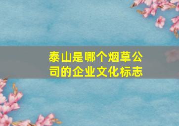 泰山是哪个烟草公司的企业文化标志