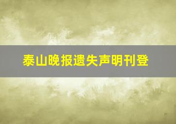 泰山晚报遗失声明刊登