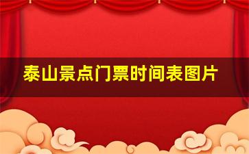 泰山景点门票时间表图片