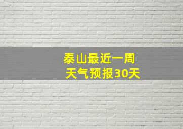 泰山最近一周天气预报30天