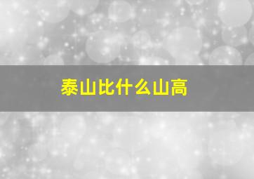 泰山比什么山高