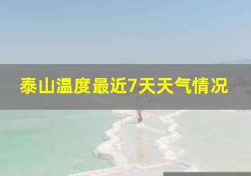 泰山温度最近7天天气情况