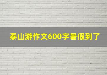 泰山游作文600字暑假到了