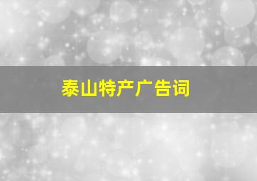 泰山特产广告词