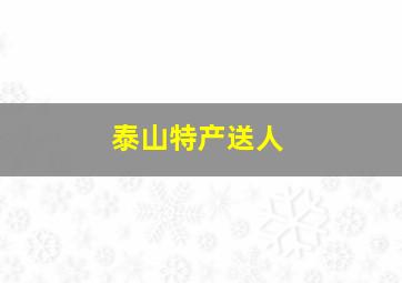 泰山特产送人