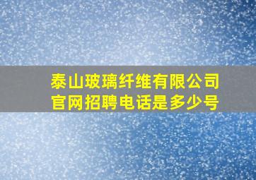 泰山玻璃纤维有限公司官网招聘电话是多少号