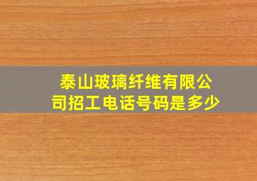 泰山玻璃纤维有限公司招工电话号码是多少