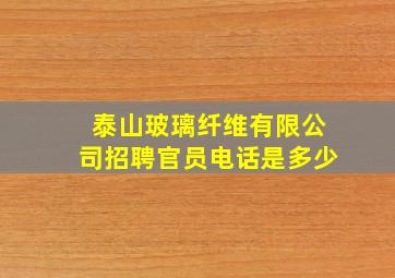 泰山玻璃纤维有限公司招聘官员电话是多少