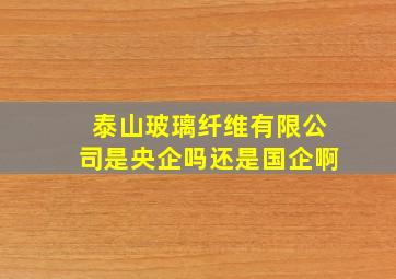 泰山玻璃纤维有限公司是央企吗还是国企啊