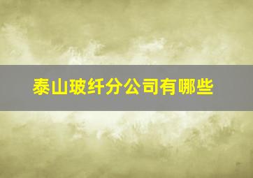 泰山玻纤分公司有哪些