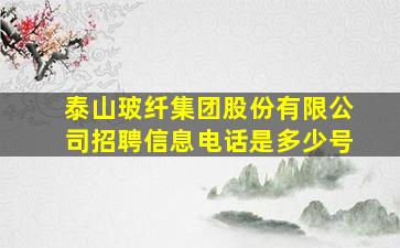 泰山玻纤集团股份有限公司招聘信息电话是多少号