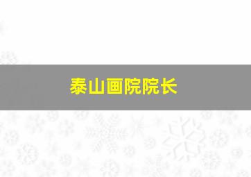 泰山画院院长