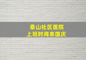 泰山社区医院上班时间表国庆