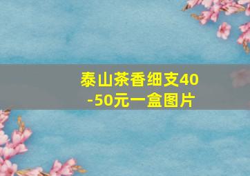 泰山茶香细支40-50元一盒图片