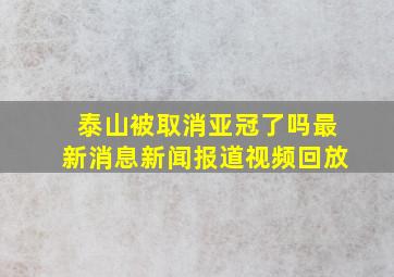 泰山被取消亚冠了吗最新消息新闻报道视频回放