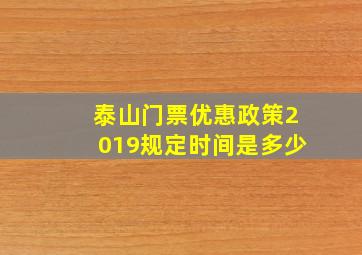 泰山门票优惠政策2019规定时间是多少