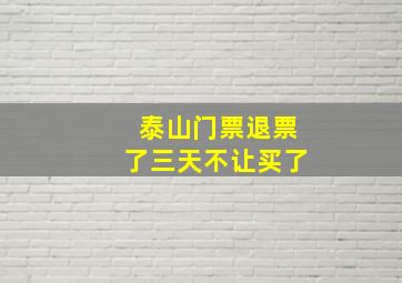 泰山门票退票了三天不让买了