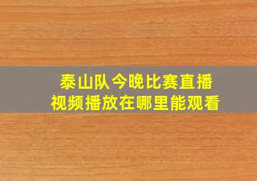 泰山队今晚比赛直播视频播放在哪里能观看