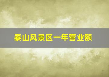 泰山风景区一年营业额