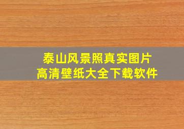 泰山风景照真实图片高清壁纸大全下载软件