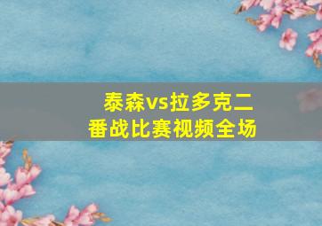 泰森vs拉多克二番战比赛视频全场