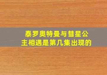 泰罗奥特曼与彗星公主相遇是第几集出现的