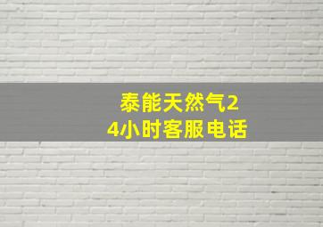 泰能天然气24小时客服电话