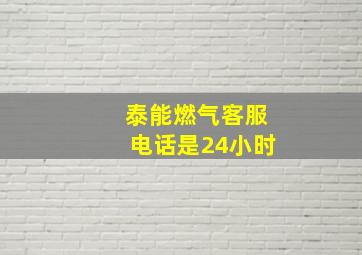 泰能燃气客服电话是24小时