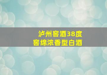 泸州窖酒38度窖绵浓香型白酒