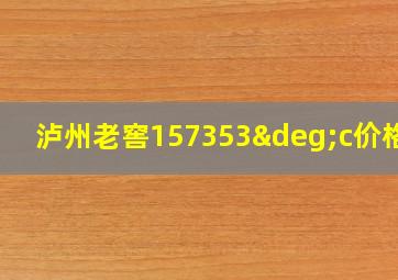 泸州老窖157353°c价格表