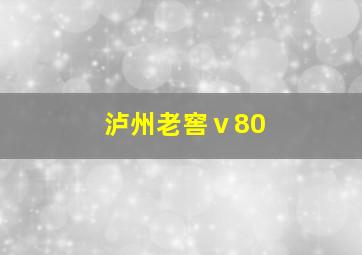 泸州老窖ⅴ80