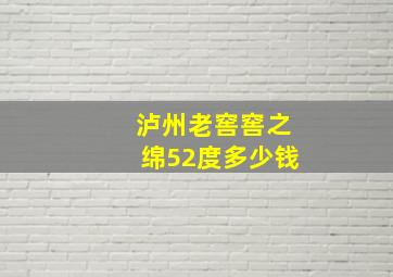 泸州老窖窖之绵52度多少钱