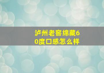 泸州老窖绵藏60度口感怎么样