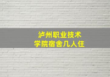 泸州职业技术学院宿舍几人住