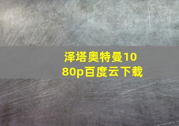 泽塔奥特曼1080p百度云下载