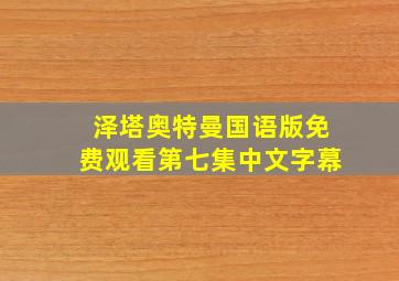 泽塔奥特曼国语版免费观看第七集中文字幕