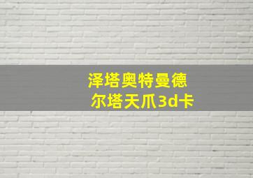 泽塔奥特曼德尔塔天爪3d卡