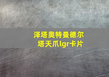 泽塔奥特曼德尔塔天爪lgr卡片