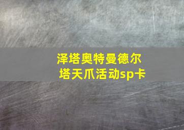 泽塔奥特曼德尔塔天爪活动sp卡