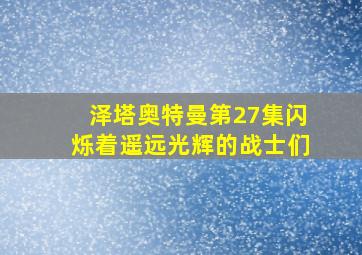 泽塔奥特曼第27集闪烁着遥远光辉的战士们