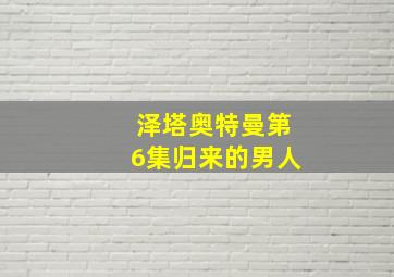 泽塔奥特曼第6集归来的男人