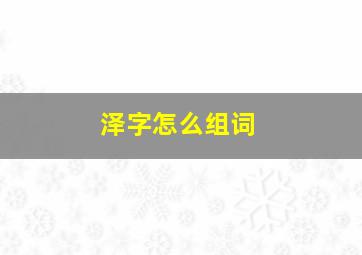 泽字怎么组词