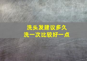 洗头发建议多久洗一次比较好一点